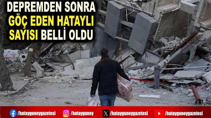 DEPREMDEN SONRA GÖÇ EDEN HATAYLI SAYISI BELLİ OLDU