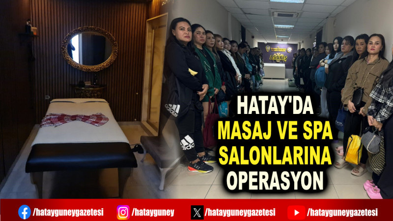 HATAY'DA MASAJ VE SPA SALONLARINA OPERASYON