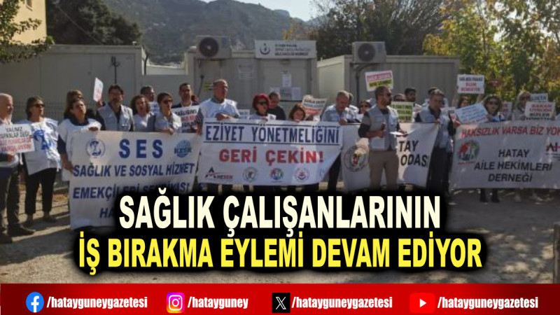 SAĞLIK ÇALIŞANLARININ İŞ BIRAKMA EYLEMİ DEVAM EDİYOR