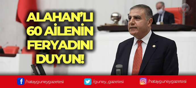 ALAHAN’LI 60 AİLENİN FERYADINI DUYUN!