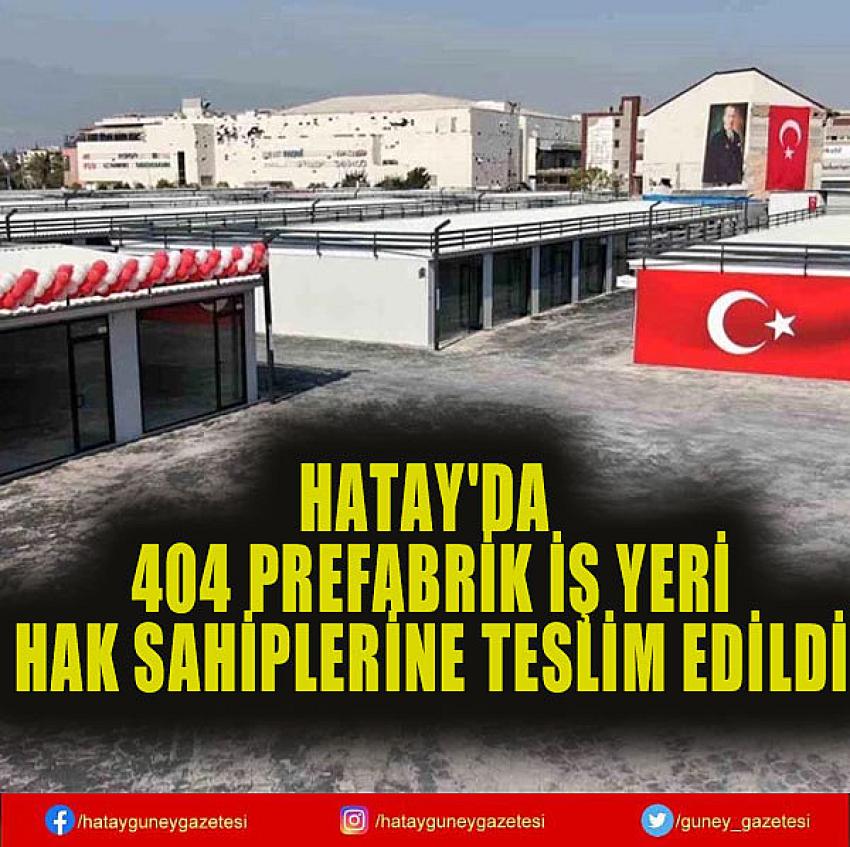 HATAY'DA 404 PREFABRİK İŞ YERİ HAK SAHİPLERİNE TESLİM EDİLDİ