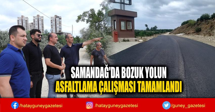 SAMANDAĞ'DA BOZUK YOLUN  ASFALTLAMA ÇALIŞMASI TAMAMLANDI