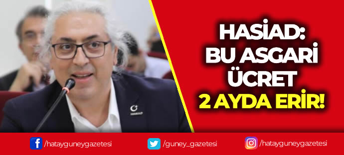 HASİAD: BU ASGARİ ÜCRET 2 AYDA ERİR!