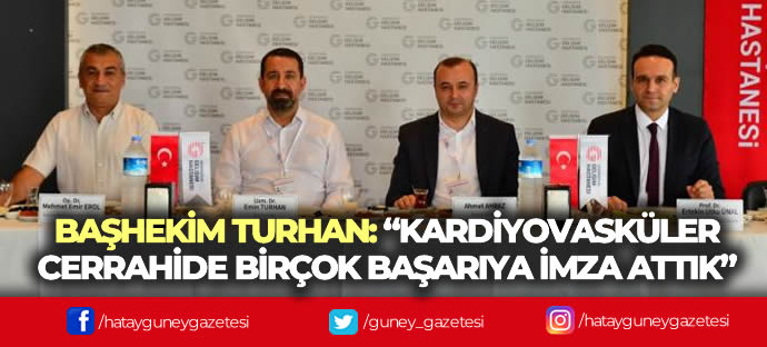 BAŞHEKİM TURHAN: “KARDİYOVASKÜLER CERRAHİDE BİRÇOK BAŞARIYA İMZA ATTIK”