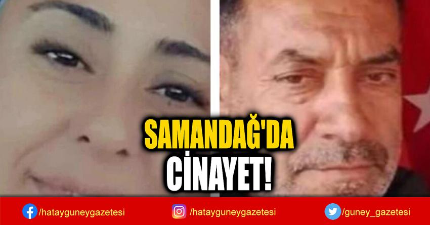 SAMANDAĞ'DA  CİNAYET!