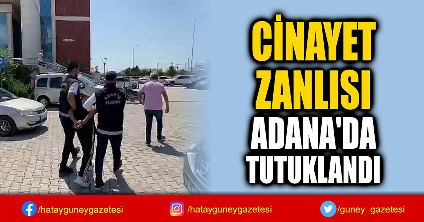 CİNAYET  ZANLISI  ADANA'DA  TUTUKLANDI