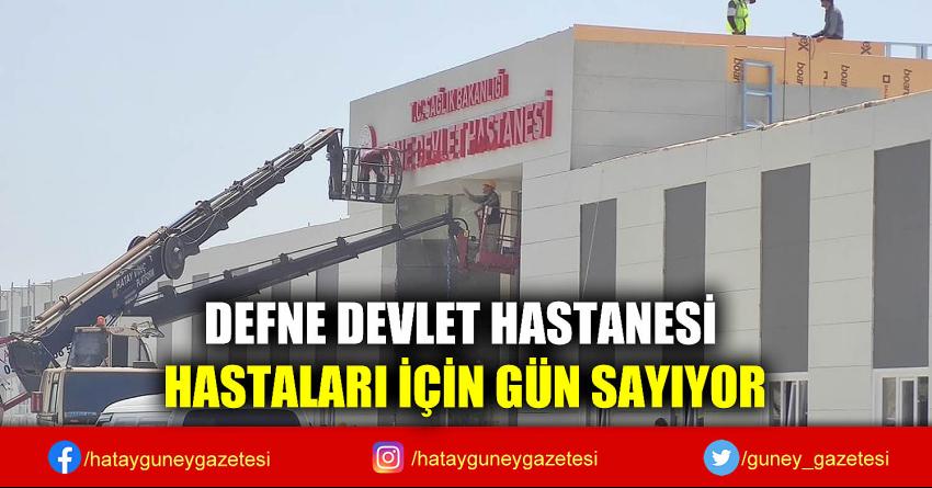 DEFNE DEVLET HASTANESİ HASTALARI İÇİN GÜN SAYIYOR