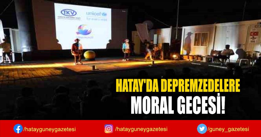 HATAY'DA DEPREMZEDELERE  MORAL GECESİ!