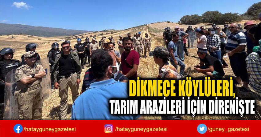 DİKMECE KÖYLÜLERİ,  TARIM ARAZİLERİ İÇİN DİRENİŞTE