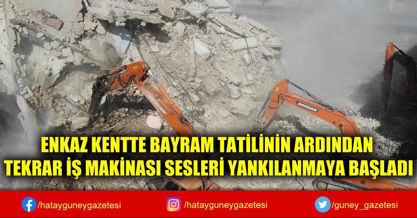 ENKAZ KENTTE BAYRAM TATİLİNİN ARDINDAN TEKRAR İŞ MAKİNASI SESLERİ YANKILANMAYA BAŞLADI