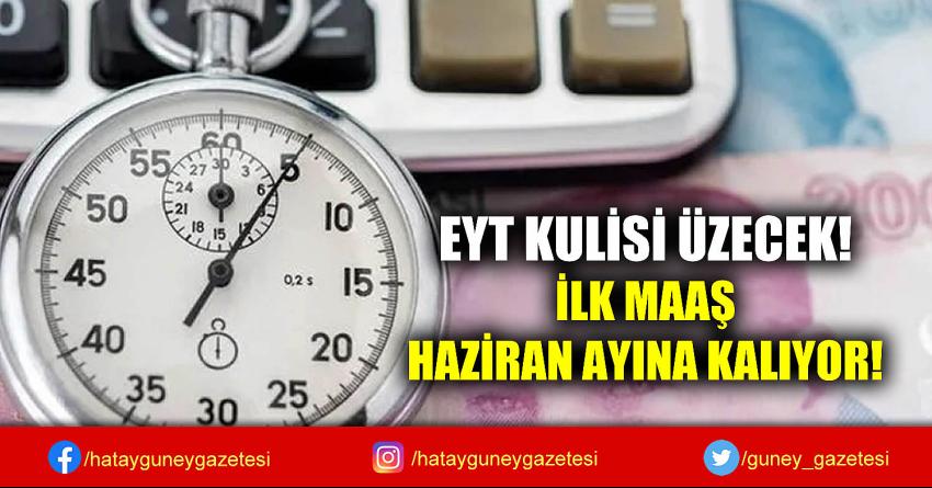 EYT KULİSİ ÜZECEK! İLK MAAŞ HAZİRAN AYINA KALIYOR!