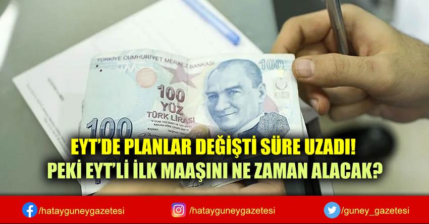 EYT'DE PLANLAR DEĞİŞTİ SÜRE UZADI! PEKİ EYT'Lİ İLK MAAŞINI NE ZAMAN ALACAK?