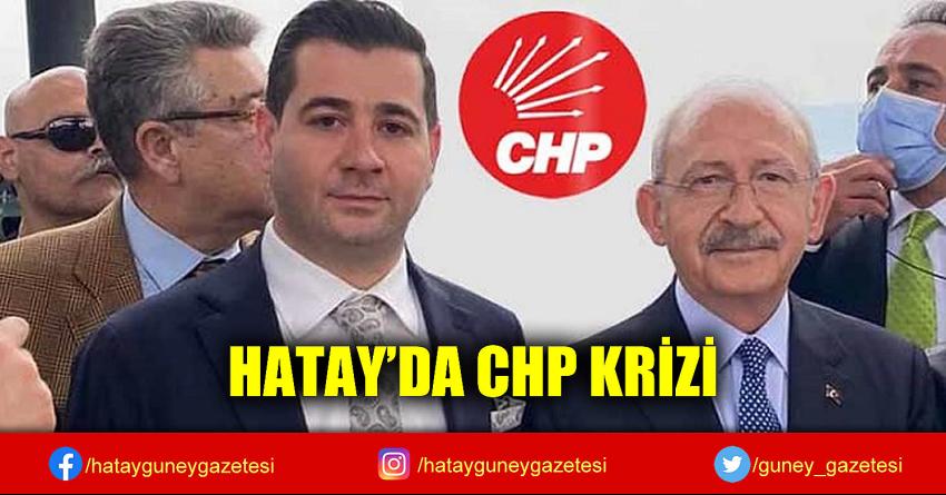 HATAY’DA CHP KRİZİ