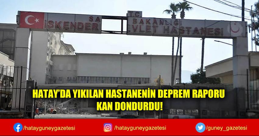 HATAY'DA YIKILAN HASTANENİN DEPREM RAPORU KAN DONDURDU!