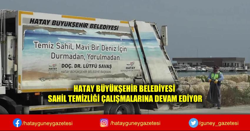 HATAY BÜYÜKŞEHİR BELEDİYESİ SAHİL TEMİZLİĞİ ÇALIŞMALARINA DEVAM EDİYOR