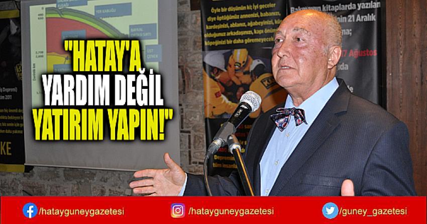 ''HATAY'A YARDIM DEĞİL YATIRIM YAPIN!''