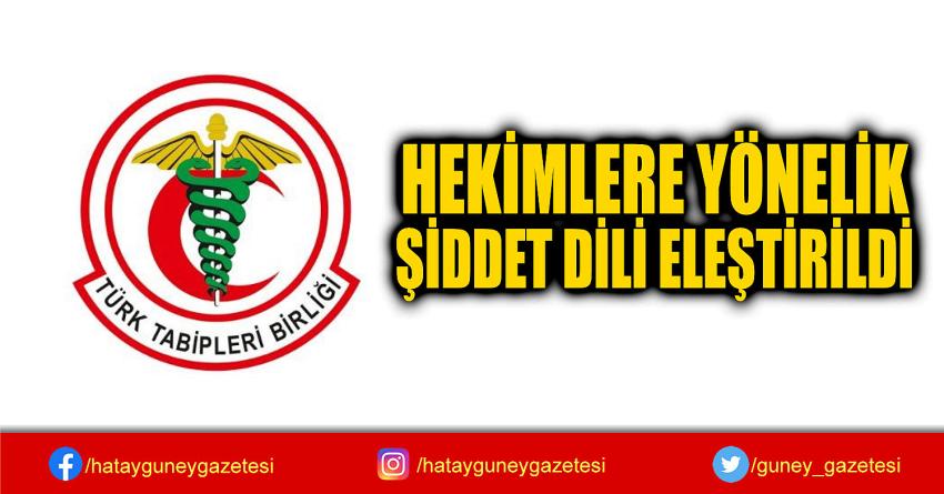 HEKİMLERE YÖNELİK ŞİDDET DİLİ ELEŞTİRİLDİ