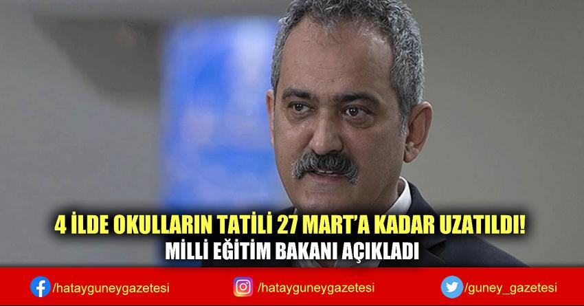 4 İLDE OKULLARIN TATİLİ 27 MART'A KADAR UZATILDI! MİLLİ EĞİTİM BAKANI AÇIKLADI