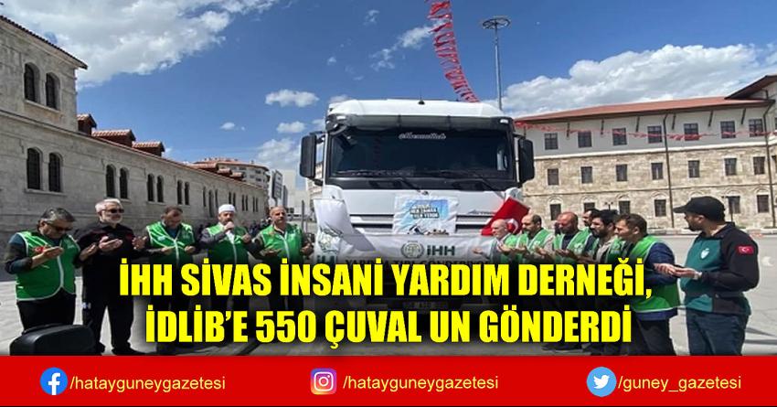 İHH SİVAS İNSANİ YARDIM DERNEĞİ, İDLİB'E 550 ÇUVAL UN GÖNDERDİ