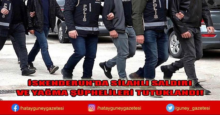 İSKENDERUN’DA SİLAHLI SALDIRI VE YAĞMA ŞÜPHELİLERİ YAKALANDI!