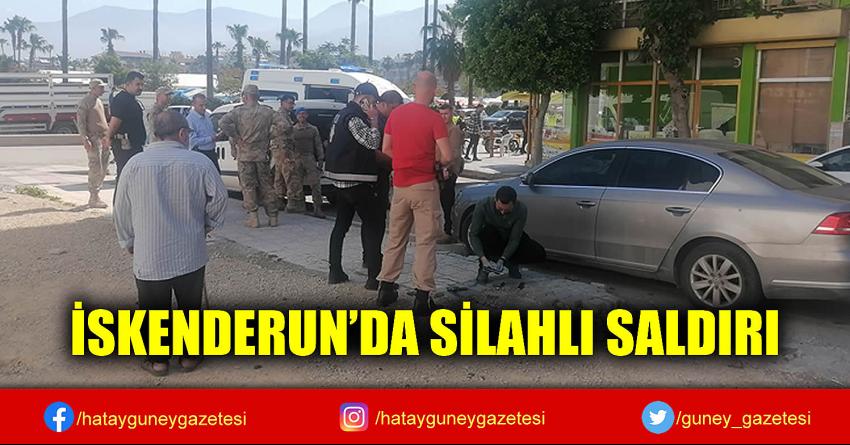 İSKENDERUN’DA SİLAHLI SALDIRI