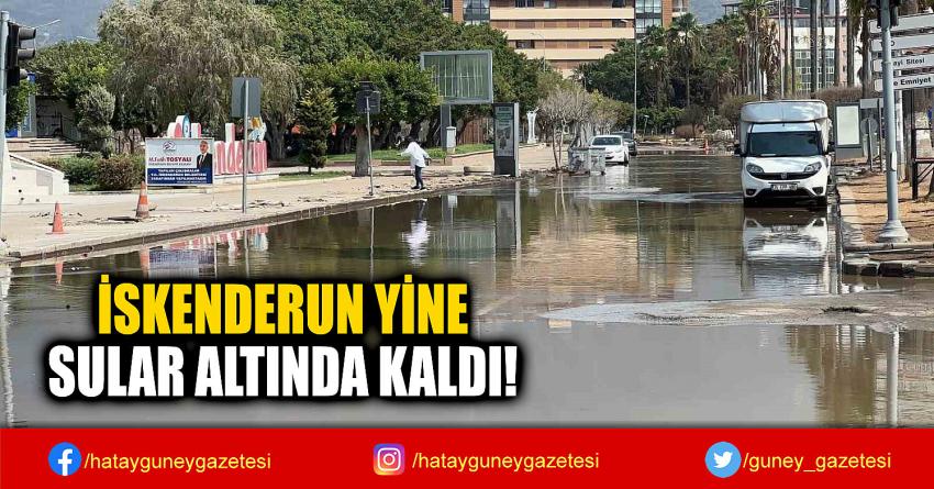 İSKENDERUN YİNE  SULAR ALTINDA KALDI!