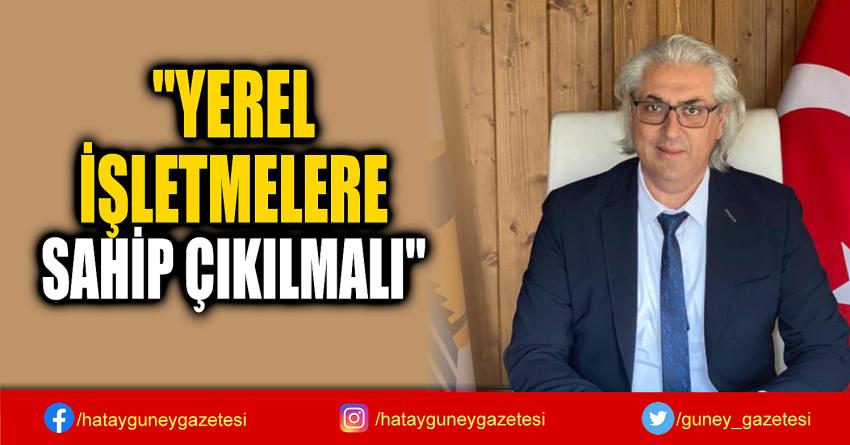 ''YEREL  İŞLETMELERE  SAHİP ÇIKILMALI''