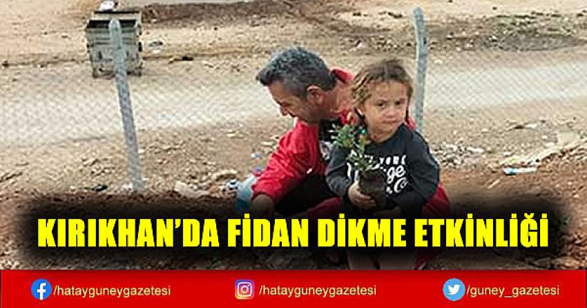 KIRIKHAN’DA FİDAN DİKME ETKİNLİĞİ