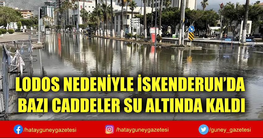 LODOS NEDENİYLE İSKENDERUN'DA BAZI CADDELER SU ALTINDA KALDI