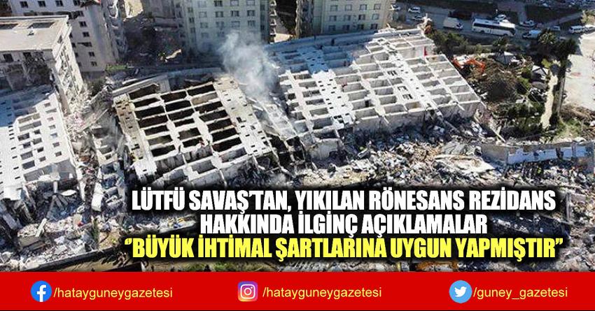 LÜTFÜ SAVAŞ’TAN, YIKILAN RÖNESANS REZİDANS HAKKINDA İLGİNÇ AÇIKLAMALAR ‘’BÜYÜK İHTİMAL ŞARTLARINA UYGUN YAPMIŞTIR’’