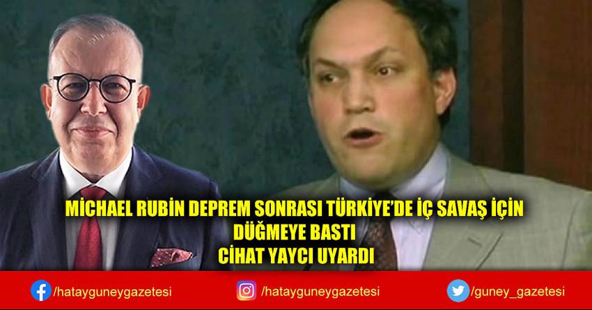 MİCHAEL RUBİN DEPREM SONRASI TÜRKİYE'DE İÇ SAVAŞ İÇİN DÜĞMEYE BASTI CİHAT YAYCI UYARDI