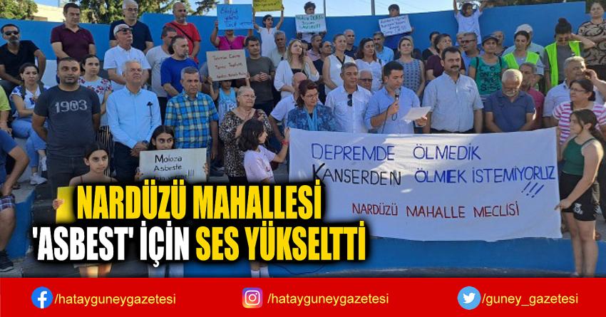 NARDÜZÜ MAHALLESİ  'ASBEST' İÇİN SES YÜKSELTTİ