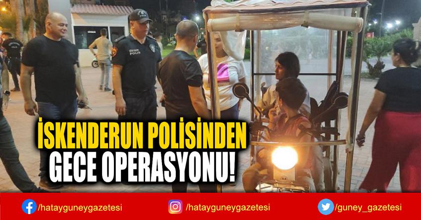 İSKENDERUN POLİSİNDEN  GECE OPERASYONU!