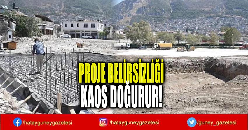 PROJE BELİRSİZLİĞİ KAOS DOĞURUR!