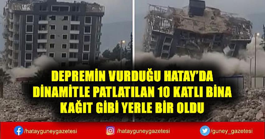 DEPREMİN VURDUĞU HATAY'DA DİNAMİTLE PATLATILAN 10 KATLI BİNA KAĞIT GİBİ YERLE BİR OLDU