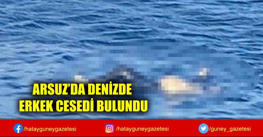 ARSUZ'DA DENİZDE ERKEK CESEDİ BULUNDU