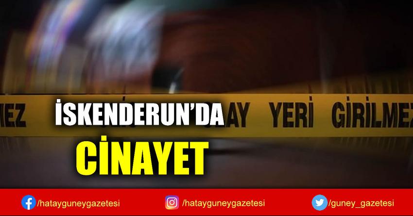 İSKENDERUN’DA CİNAYET