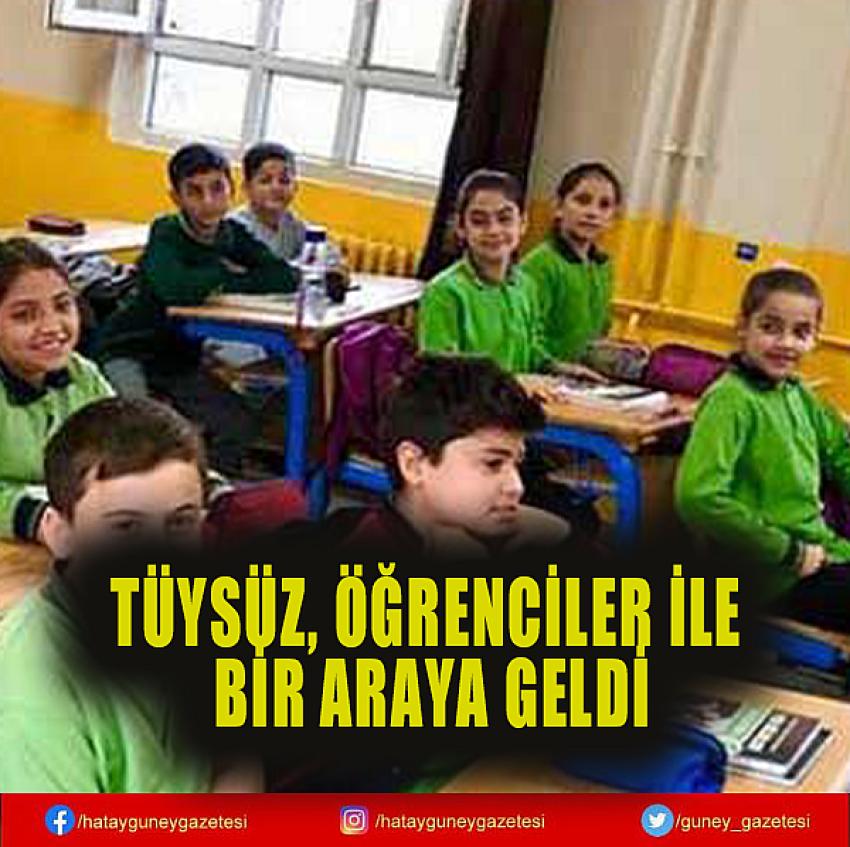 TÜYSÜZ, ÖĞRENCİLER İLE BİR ARAYA GELDİ