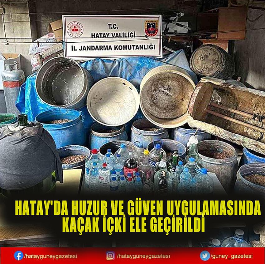 HATAY'DA HUZUR VE GÜVEN UYGULAMASINDA KAÇAK İÇKİ ELE GEÇİRİLDİ