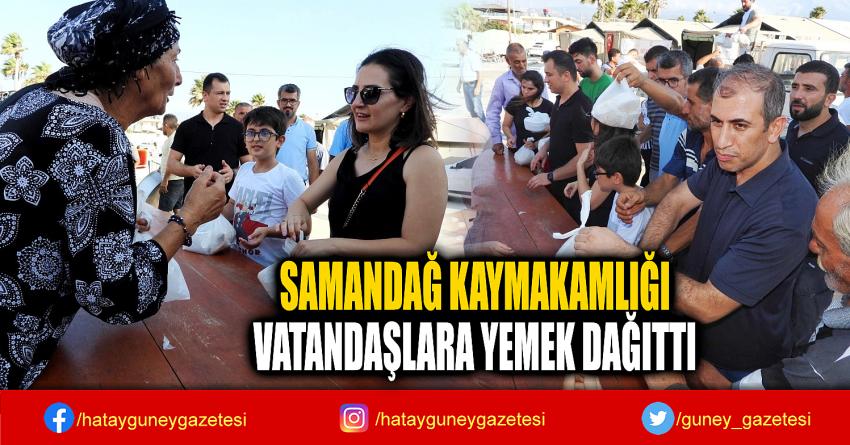 SAMANDAĞ KAYMAKAMLIĞI  VATANDAŞLARA YEMEK DAĞITTI