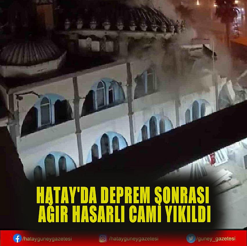 HATAY'DA DEPREM SONRASI AĞIR HASARLI CAMİ YIKILDI