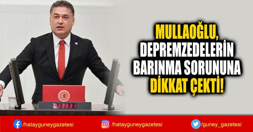 MULLAOĞLU,  DEPREMZEDELERİN  BARINMA SORUNUNA DİKKAT ÇEKTİ!