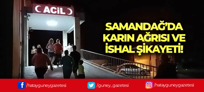 SAMANDAĞ’DA KARIN AĞRISI VE İSHAL ŞİKAYETİ!