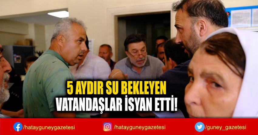 5 AYDIR SU BEKLEYEN  VATANDAŞLAR İSYAN ETTİ!