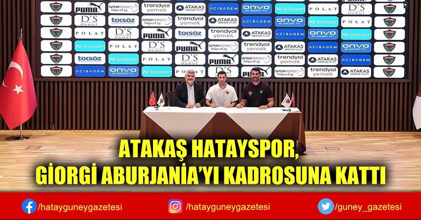 ATAKAŞ HATAYSPOR, GİORGİ ABURJANİA'YI KADROSUNA KATTI