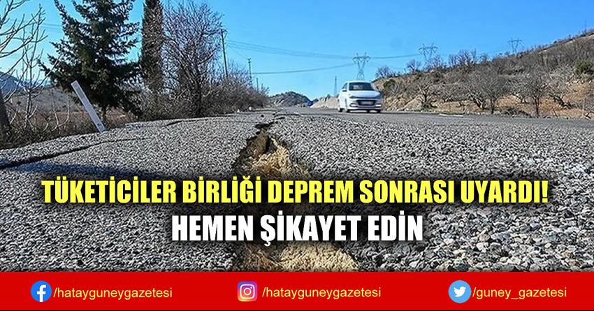 TÜKETİCİLER BİRLİĞİ DEPREM SONRASI UYARDI! HEMEN ŞİKAYET EDİN