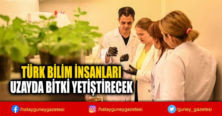 TÜRK BİLİM İNSANLARI  UZAYDA BİTKİ YETİŞTİRECEK