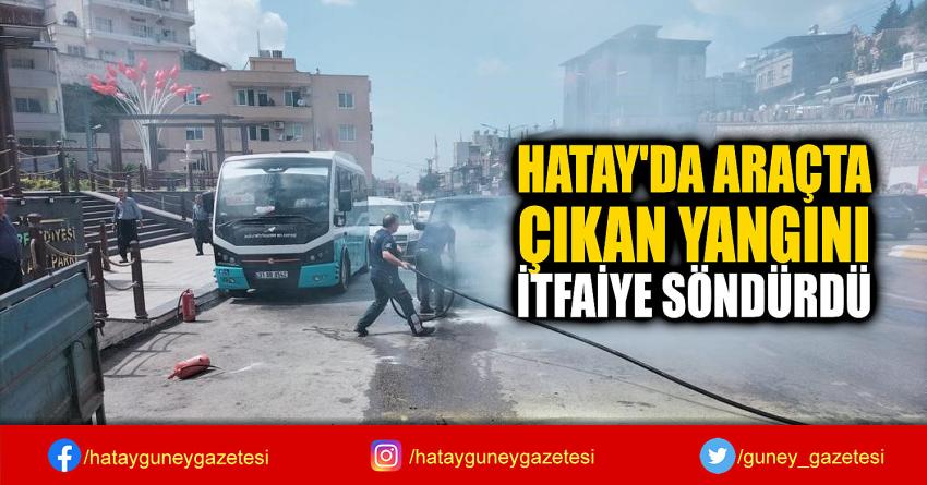 HATAY'DA ARAÇTA  ÇIKAN YANGINI  İTFAİYE SÖNDÜRDÜ