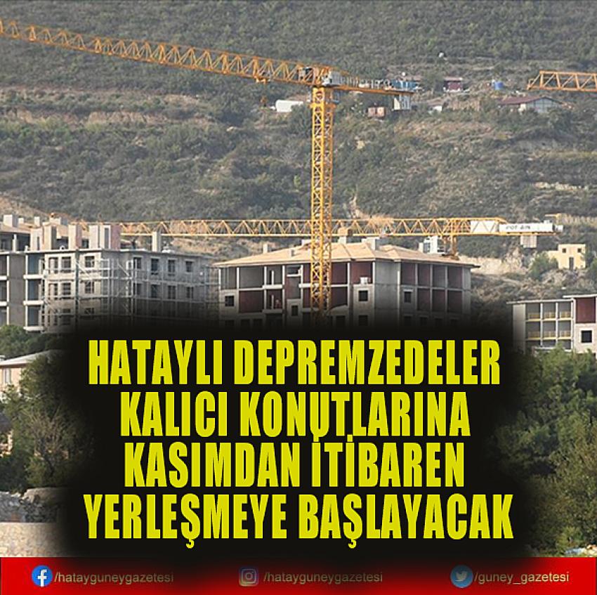 HATAYLI DEPREMZEDELER KALICI KONUTLARINA KASIMDAN İTİBAREN YERLEŞMEYE BAŞLAYACAK