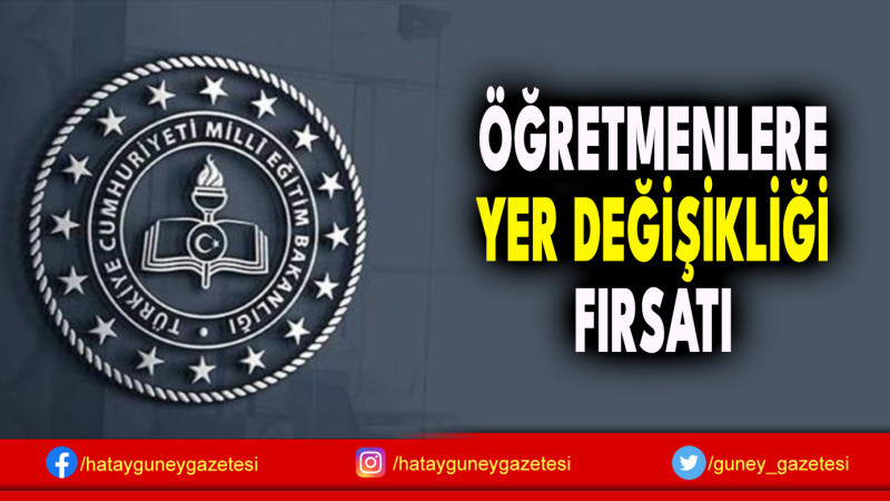 ÖĞRETMENLERE YER DEĞİŞİKLİĞİ FIRSATI